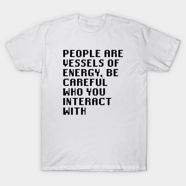 People Are Vessels Of Energy, Be Careful Who You Interact With T-Shirt by Quality Products